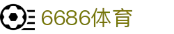 6686 - 高人气足球赛事首选6686体育